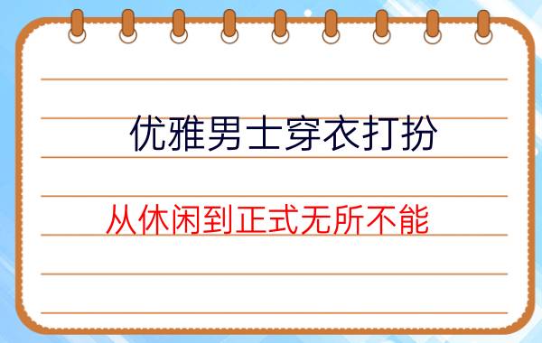 优雅男士穿衣打扮 从休闲到正式无所不能